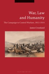 book War, Law and Humanity: The Campaign to Control Warfare, 1853-1914