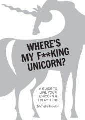 book Where’s My F**king Unicorn?: A Guide to Life, Your Unicorn Everything