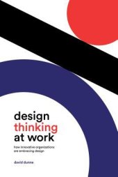 book Design Thinking at Work: How Innovative Organizations Are Embracing Design