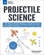 book Projectile Science: The Physics Behind Kicking a Field Goal and Launching a Rocket with Science Activities for Kids