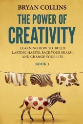 book The Power of Creativity (Book 1): Learning How to Build Lasting Habits, Face Your Fears and Change Your Life