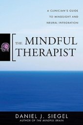 book The Mindful Therapist: A Clinician’s Guide to Mindsight and Neural Integration