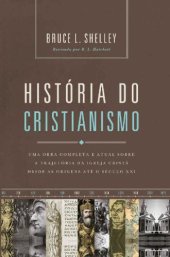 book História do cristianismo: Uma obra completa e atual sobre a trajetória da igreja cristã desde as origens até o século XXI