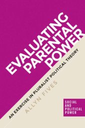 book Evaluating Parental Power: An Exercise in Pluralist Political Theory