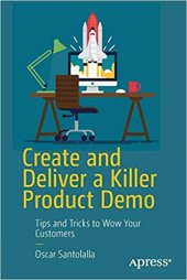 book Create and Deliver a Killer Product Demo: Tips and Tricks to Wow Your Customers