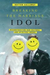 book Breaking the Marriage Idol: Reconstructing Our Cultural and Spiritual Norms