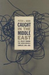 book Caught in the Middle East: U.S. Policy Toward the Arab-Israeli Conflict, 1945-1961