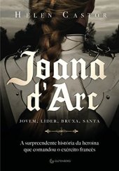 book Joana D’Arc: A Surpreendente História da Heroína que Comandou o Exército Francês