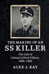 book The Making of an SS Killer: The Life of Colonel Alfred Filbert, 1905-1990