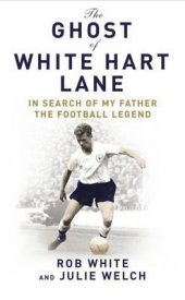 book The Ghost of White Hart Lane: In Search of My Father the Football Legend