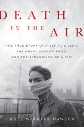 book Death in the Air: The True Story of a Serial Killer, the Great London Smog, and the Strangling of a City