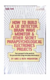 book How To Build A Lie Detector, Brain Wave Monitor & Other Secret Parapsychological Electronics Projects - Your passport to the world of the paranormal using everyday electronics