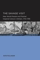 book The Savage Visit: New World People and Popular Imperial Culture in Britain, 1710-1795