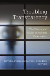 book Troubling Transparency: The History and Future of Freedom of Information