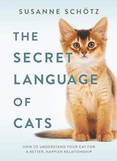 book The Secret Language of Cats: How to Understand Your Cat for a Better, Happier Relationship