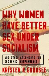 book Why Women Have Better Sex Under Socialism: And Other Arguments for Economic Independence