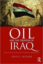 book Oil and the Creation of Iraq: Policy Failures and the 1914-1918 War in Mesopotamia