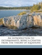 book An Introduction to Determinants, Being a Chapter from The Theory of Equations