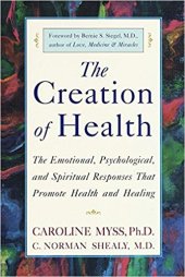 book The Creation of Health: The Emotional, Psychological, and Spiritual Responses That Promote Health and Healing