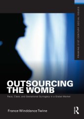 book Outsourcing the Womb - Race, Class, and Gestational Surrogacy in a Global Market