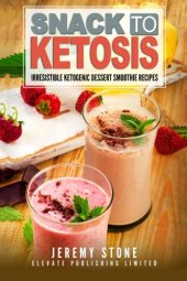 book Snack To Ketosis: Over 60 Irresistible Ketogenic Dessert Smoothie Recipes For Weight Loss - With Full Colour Pictures (Keto, Paleo, Low Carb, Cookbook, Low Salt)