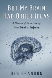 book But My Brain Had Other Ideas: A Memoir of Recovery from Brain Injury