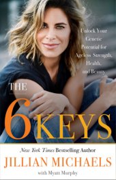 book The 6 Keys: Unlock Your Genetic Potential for Ageless Strength, Health, and Beauty