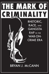 book The Mark of Criminality: Rhetoric, Race, and Gangsta Rap in the War-on-Crime Era