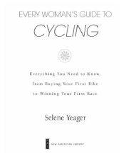 book Every Woman’s Guide to Cycling: Everything You Need to Know, From Buying Your First Bike to Winning Your First Race