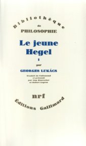 book Le Jeune Hegel. Sur les rapports de la dialectique et de l’économie, tome I : Berne 1793 - Début d’Iéna 1801.