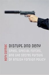 book Disrupt and Deny: Spies, Special Forces, and the Secret Pursuit of British Foreign Policy