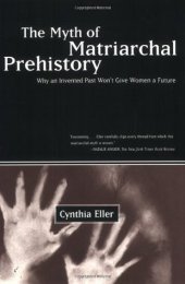 book The Myth of Matriarchal Prehistory. Why an Invented Past Will Not Give Women a Future