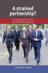 book A strained partnership? : US–UK relations in the era of détente, 1969–77