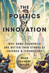 book The Politics of Innovation: Why Some Countries Are Better Than Others at Science and Technology