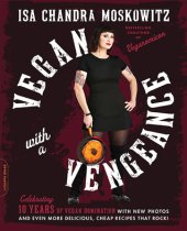 book Vegan with a Vengeance, 10th Anniversary Edition: Over 150 Delicious, Cheap, Animal-Free Recipes That Rock