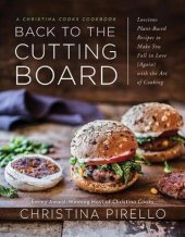 book Back to the Cutting Board: Luscious Plant-Based Recipes to Make You Fall in Love (Again) with the Art of Cooking