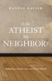 book Is the Atheist My Neighbor? Rethinking Christian Attitudes toward Atheism