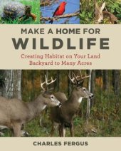 book Make a Home for Wildlife: Creating Habitat on Your Land Backyard to Many Acres