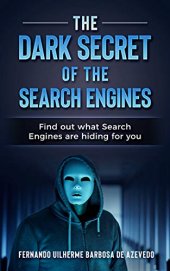 book The Dark Secrets of the Search Engines: Find out what search engines are hiding from you