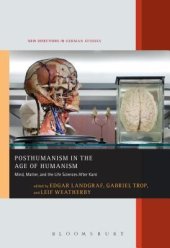 book Posthumanism in the Age of Humanism: Mind, Matter, and the Life Sciences After Kant