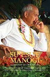 book Su’esu’e Manogi: In Search of Fragrance.: Tui Atua Tupua Tamasese Ta’isi and the Samoan Indigenous Reference