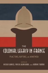 book The Colonial Legacy in France: Fracture, Rupture, and Apartheid