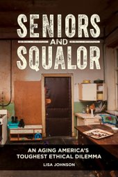 book Seniors and Squalor: An Aging America’s Toughest Ethical Dilemma