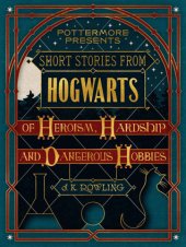 book Short Stories from Hogwarts of Heroism, Hardship and Dangerous Hobbies