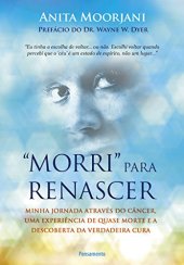 book Morri para renascer - Minha jornada através do câncer, uma experiência de quase morte e a descoberta da verdadeira cura