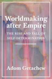 book Worldmaking After Empire: The Rise and Fall of Self-Determination