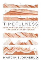 book Timefulness: How Thinking Like a Geologist Can Help Save the World