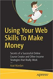 book Using Your Web Skills To Make Money: Secrets of a Successful Online Course Creator and Other Income Strategies that Really Work