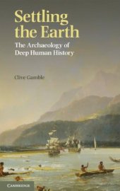 book Settling the Earth: The Archaeology of Deep Human History