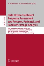 book Data Driven Treatment Response Assessment and Preterm, Perinatal, and Paediatric Image Analysis: First International Workshop, DATRA 2018 and Third International Workshop, PIPPI 2018, Held in Conjunction with MICCAI 2018, Granada, Spain, September 16, 201